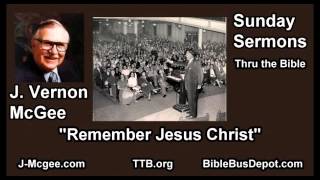Remember Jesus Christ - J Vernon McGee - FULL Sunday Sermons