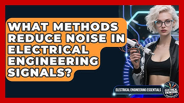 What Methods Reduce Noise In Electrical Engineering Signals? - Electrical Engineering Essentials