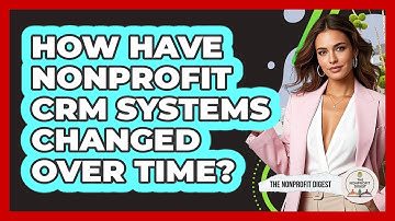 How Have Nonprofit CRM Systems Changed Over Time? - The Nonprofit Digest