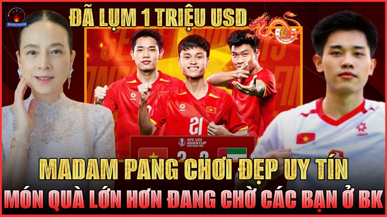 THÁI LAN UY TÍN CHƠI ĐẸP THƯỞNG NÓNG CHO U23 VN: MADAM PANG “PHẦN QUÀ LỚN HƠN ĐANG CHỜ CÁC BẠN Ở BK”