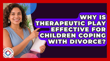 Why Is Therapeutic Play Effective For Children Coping With Divorce? - Single Parent Support Hub