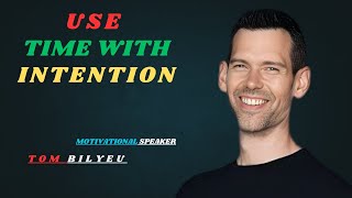 USE TIME WITH INTENTION: MAXIMIZE EVERY MOMENT FOR SUCCES | Tom Bilyeu