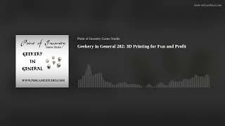 Geekery in General 282: 3D Printing for Fun and Profit