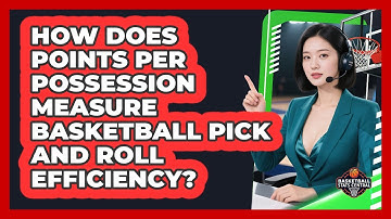How Does Points Per Possession Measure Basketball Pick And Roll Efficiency?