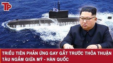 Nóng: Triều Tiên phản ứng gay gắt trước thỏa thuận tàu ngầm giữa Mỹ - Hàn Quốc