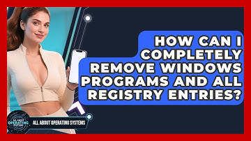 How Can I Completely Remove Windows Programs And All Registry Entries? - All About Operating Systems