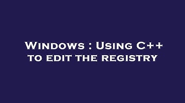 Windows : Using C++ to edit the registry