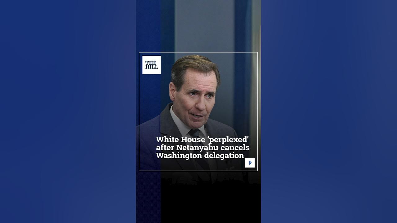 White House ‘Perplexed’ After Netanyahu Cancels Washington Delegation