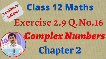 12th Maths  | Exercise 2.9 Q.No.16  | Complex Numbers- கலப்பு எண்கள்  | TN New Syllabus
