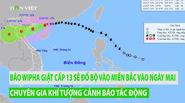 Bão số 3 WIPHA giật cấp 13 sẽ đổ bộ miền Bắc trong ngày mai, chuyên gia khí tượng cảnh báo tác động