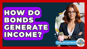 How Do Bonds Generate Income? - Your Guide to Budgeting