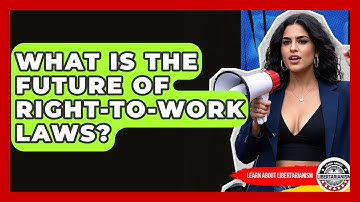 What Is The Future Of Right-to-Work Laws? - Learn About Libertarianism