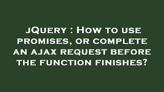 jQuery : How to use promises, or complete an ajax request before the function finishes
