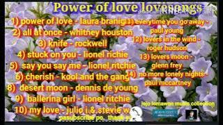 power of love  (laura branigan)  all at once (whitney houston) knife (rockwell) stuck on you desert