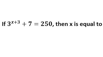 If 3^(x+3) + 7 = 250, then x is equal to...