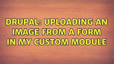 Drupal: Uploading an image from a form in my custom module
