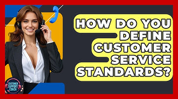 How Do You Define Customer Service Standards? - Customer Support Coach