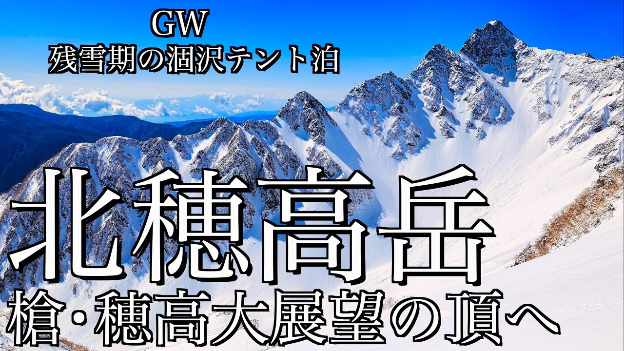 雪山テント泊登山 残雪期の北穂高岳 Gwに涸沢テント村から槍ヶ岳へ続く白銀の縦走路を望む頂へ 槍 穂高連峰 4k映像 Youtube