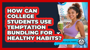 How Can College Students Use Temptation Bundling For Healthy Habits? - Fitness for College Students