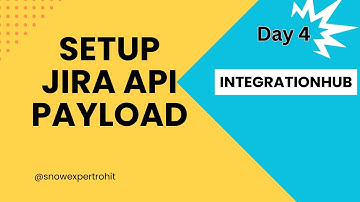 Day4 - Setup JIRA API Payload - IntegrationHub