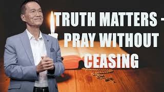 Truth Matters - Pray Without Ceasing - Peter Tanchi