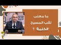 ما معنى لقب المسيح الكلمة برنامج حقك تسأل الأخ عياد ظريف حلقة ٧٧٠