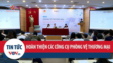 Hoàn thiện công cụ phòng vệ thương mại bảo vệ lợi ích ngành sản xuất nội địa trong bối cảnh hội nhập