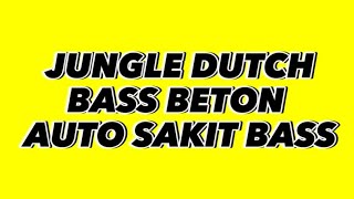 DJ JUNGLE DUTCH BASS BETON AUTO SAKIT BASS!!! FULL BASS
