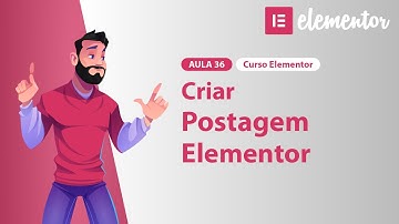 Aula 36 – Criar Postagem com Elementor – Curso Elementor 2024