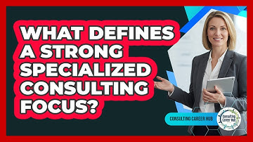 What Defines A Strong Specialized Consulting Focus?