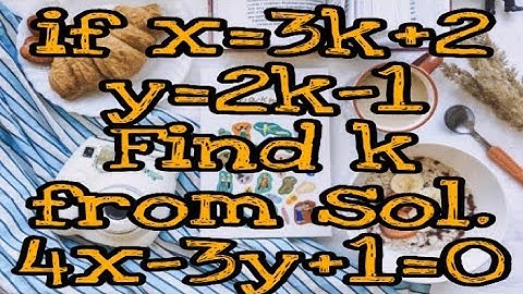 Find the value of k if x=3k+2,y=2k-1 in solution 4x-3y+1=0