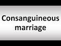 How to Pronounce Consanguineous marriage