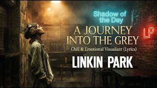 Shadow of the Day: A Journey into the Grey (Chill &amp; Melancholic Visualizer )(Lyrics) | LINKIN PARK