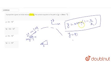 A projectile is given an initial velocity `hati+2 hatj`.The cartesin equation of its path is