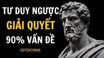 Tư Duy Ngược - Có Lợi 90% Để Giải Quyết Vấn Đề Cuộc Sống - Sống Khắc Kỷ