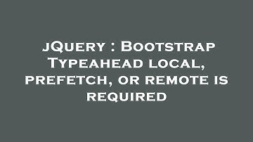 jQuery : Bootstrap Typeahead local, prefetch, or remote is required