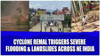 CYCLONE REMAL TRIGGERS SEVERE FLOODING & LANDSLIDES ACROSS NE INDIA