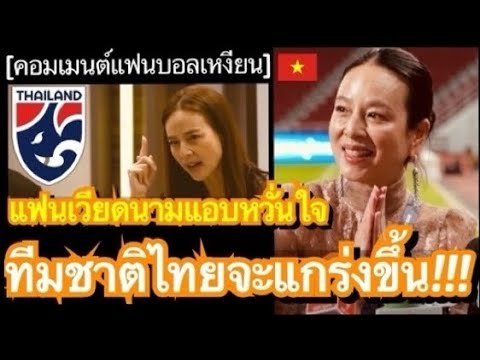 คอมเมนต์ชาวเวียดนามมองฟุตบอลไทยจะเป็นดั่งเสือติดปีก หลังได้มาดามแป้งมาเป็นนายกสมาคมคนใหม่
