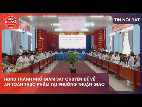 HĐND THÀNH PHỐ GIÁM SÁT CHUYÊN ĐỀ VỀ AN TOÀN THỰC PHẨM TẠI PHƯỜNG THUẬN GIAO