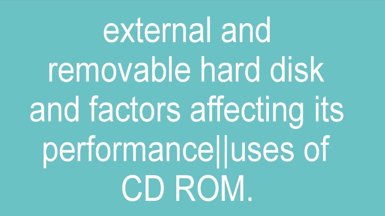 ||external and removable hard disk and factors affecting its performance||uses of CD ROM||