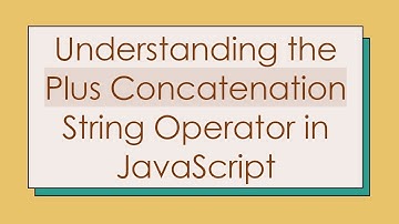 Understanding the Plus Concatenation String Operator in JavaScript