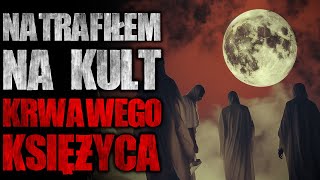 Natrafiłem na kult krwawego księżyca - Reddit CreepyPasta [Lektor PL]