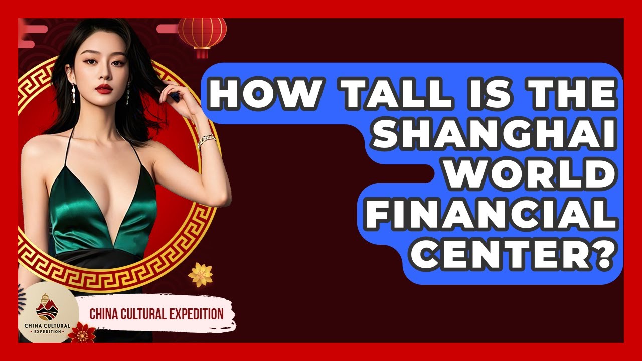 How Tall Is The Shanghai World Financial Center? - China Cultural Expedition