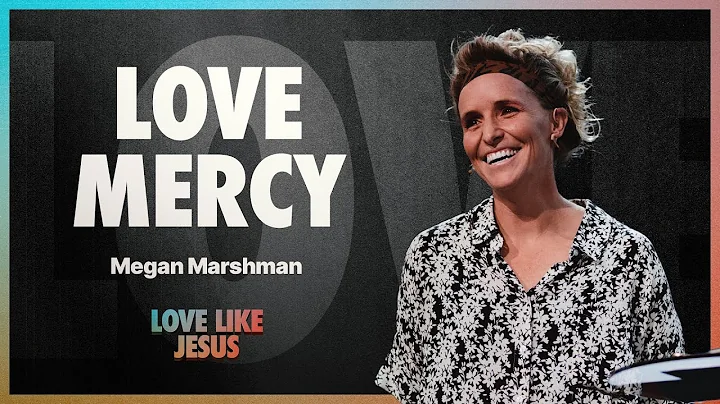 Love Like Jesus: Love Mercy | Megan Marshman Message