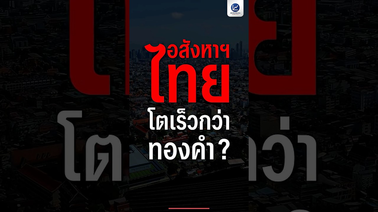 อสังหาฯ ไทย โตเร็วกว่า ทองคำ ?