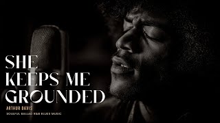 Arthur Davis - She Keeps Me Grounded Soulful Ballad R&B Blues Music R&B Soul Love Song