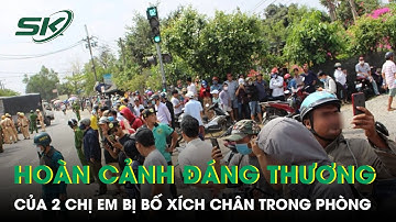 Hoàn cảnh đáng thương của 2 bé gái bị bố ruột xích chân, nhốt trong phòng bẩn thỉu ở Đắk Lắk