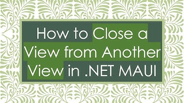 How to Close a View from Another View in .NET MAUI
