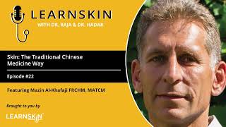 Learnskin Podcast S1 Ep 22: Skin The Traditional Chinese Medicine Way featuring Mazin Al Khafaji
