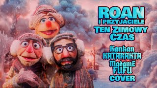 Roan i Przyjaciele - Ten Zimowy Czas (Kankan Katarakta feat. Madame Fufu Cover)